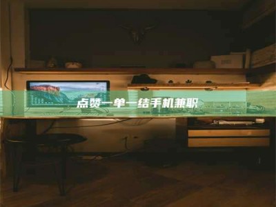 随州点赞一单一结手机兼职