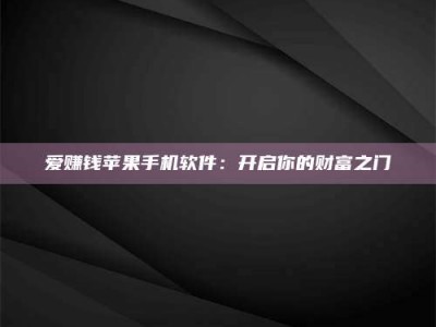 随州爱赚钱苹果手机软件：开启你的财富之门