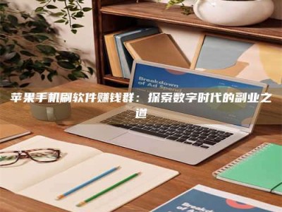 随州苹果手机刷软件赚钱群：探索数字时代的副业之道